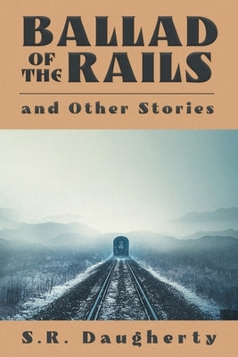 Ballad of the Rails and Other Stories by Daugherty, Steven