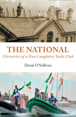 The National: Chronicles of a Dun Laoghaire Yacht Club by O'Sullivan, Donal