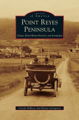 Point Reyes Peninsula: Olema, Point Reyes Station, and Inverness by Derooy, Carola