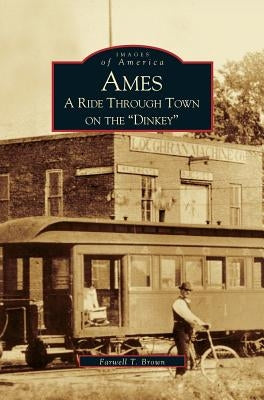 Ames: A Ride Through the Town on the Dinkey by Brown, Farwell T.