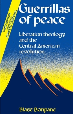 Guerrillas of Peace: Liberation Theology and the Central American Revolution by Bonpane, Blase