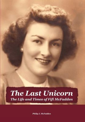 The Last Unicorn: The Life and Times of Fifi McFadden by McFadden, Philip