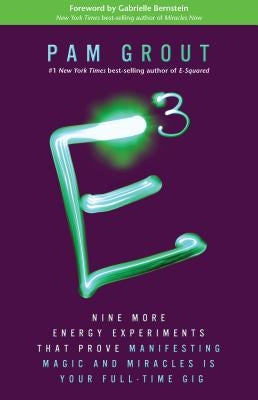 E-Cubed: Nine More Energy Experiments That Prove Manifesting Magic and Miracles Is Your Full-Time Gig by Grout, Pam