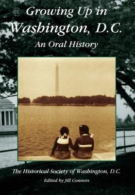 Growing Up in Washington, D.C. an Oral History by Historical Society of Washington D. C.