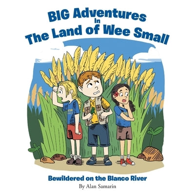 BIG Adventures in The Land of Wee Small: Bewildered on the Blanco River by Samarin, Alan