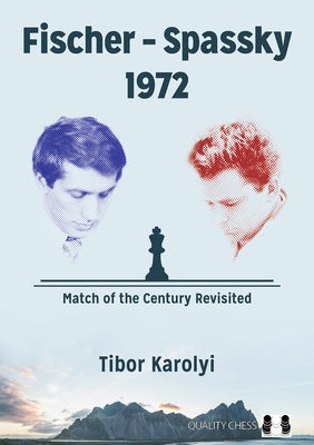 Fischer - Spassky 1972: Match of the Century Revisited by Karolyi, Tibor