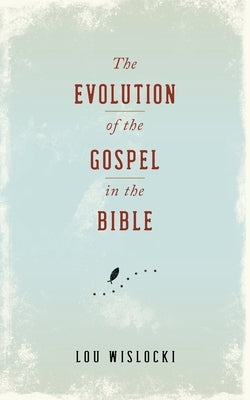 Evolution of the Gospel in the Bible by Wislocki, Lou