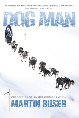 Dog Man: Chronicles of an Iditarod Champion by Buser, Martin
