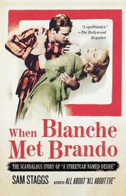 When Blanche Met Brando: The Scandalous Story of "a Streetcar Named Desire" by Staggs, Sam