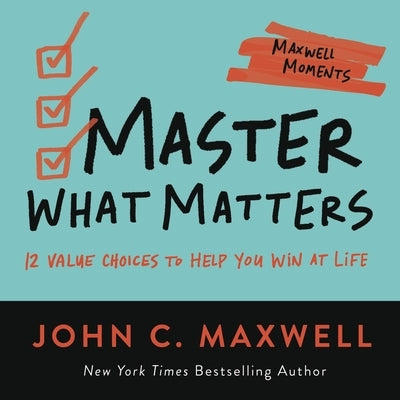 Master What Matters: 12 Value Choices to Help You Win at Life by Maxwell, John C.