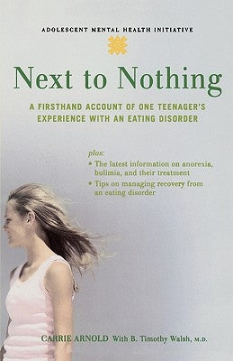 Next to Nothing: A Firsthand Account of One Teenager's Experience with an Eating Disorder by Arnold, Carrie