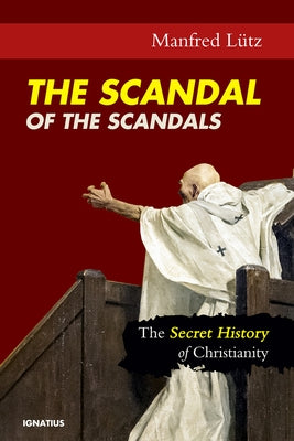 The Scandal of the Scandals: The Secret History of Christianity by Lu]tz, Manfred