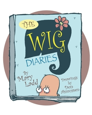 The Wig Diaries by Ladd, Mary