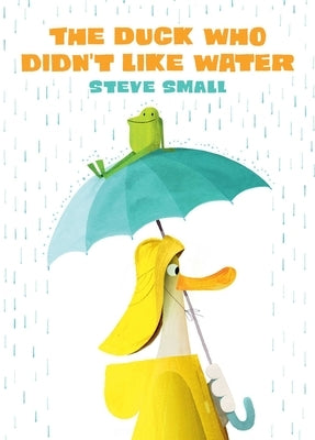 The Duck Who Didn't Like Water by Small, Steve