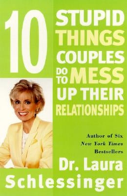 Ten Stupid Things Couples Do to Mess Up Their Relationships by Schlessinger, Laura