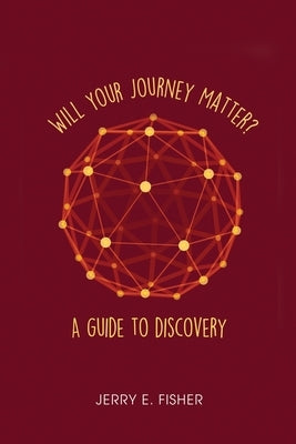 Will Your Journey Matter?: A Guide to Discovery by Fisher, Jerry E.