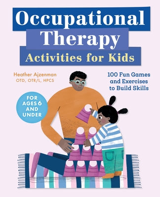 Occupational Therapy Activities for Kids: 100 Fun Games and Exercises to Build Skills by Ajzenman, Heather, Otd Otr/L Hpcs