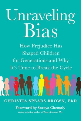 Unraveling Bias: How Prejudice Has Shaped Children for Generations and Why It's Time to Break the Cycle by Brown, Christia Spears