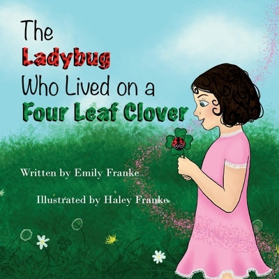 The Ladybug Who Lived On A Four Leaf Clover by Franke, Emily