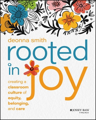 Rooted in Joy: Creating a Classroom Culture of Equity, Belonging, and Care by Smith, Deonna