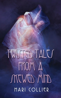 Twisted Tales From a Skewed Mind by Collier, Mari