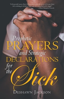 Prophetic Prayers and Strategic Declarations for the Sick by Jackson, Deshawn