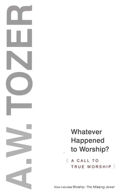 Whatever Happened to Worship?: A Call to True Worship by Tozer, A. W.