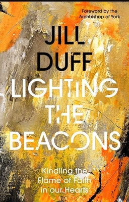 Lighting the Beacons: Kindling the Flame of Faith in Our Hearts by Duff, Jill