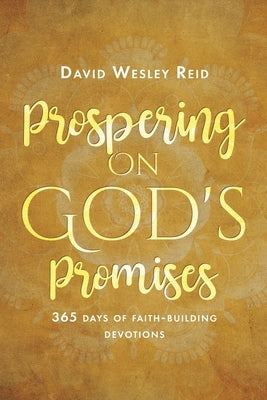 Prospering On God's Promises: 365 Days of Faith-Building Devotions by Reid, David Wesley