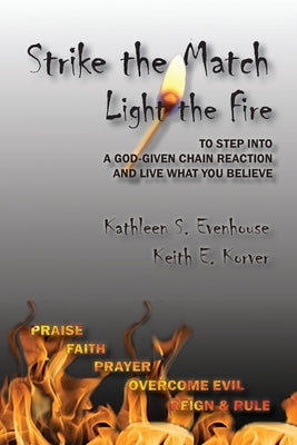 Strike the Match Light the Fire: to step into a God-given chain reaction and live what you believe by Evenhouse, Kathleen