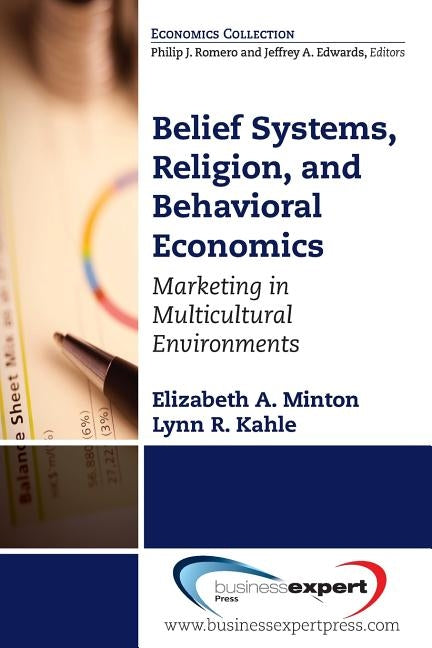 Belief Systems, Religion, and Behavioral Economics: Marketing in Multicultural Environments by Minton, Elizabeth A.