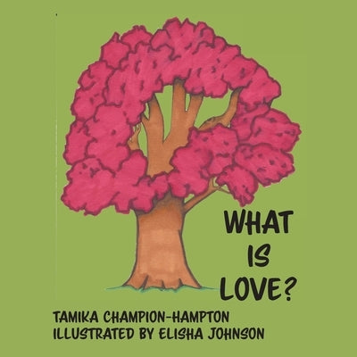What Is Love? by Champion-Hampton, Tamika