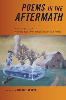Poems in the Aftermath: An Anthology from the 2016 Presidential Transition Period by Broder, Michael