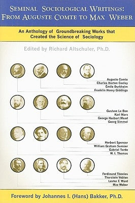 Seminal Sociological Writings: From Auguste Comte to Max Weber: An Anthology of Groundbreaking Works That Created the Science of Sociology by Altschuler, Richard