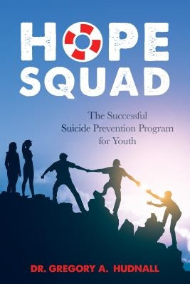 The Hope Squad: The Successful Suicide Prevention Program for Students by Hudnall, Greg