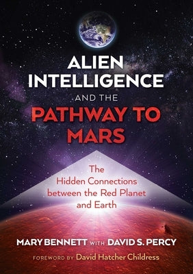 Alien Intelligence and the Pathway to Mars: The Hidden Connections Between the Red Planet and Earth by Bennett, Mary