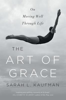 Art of Grace: On Moving Well Through Life by Kaufman, Sarah L.