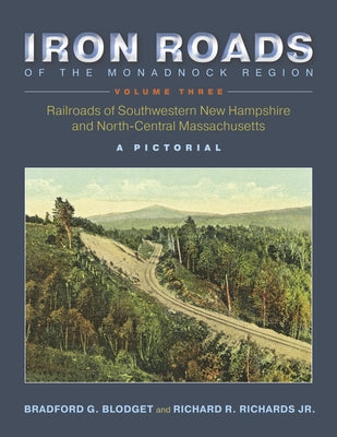 Iron Roads of the Monadnock Region, Volume Three: A Pictorial by Blodget, Bradford G.