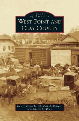 West Point and Clay County by Elliott, Jack D., Jr.