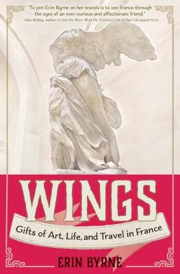 Wings: Gifts of Art, Life, and Travel in France by Byrne, Erin