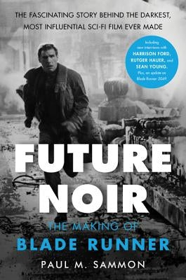 Future Noir Revised & Updated Edition: The Making of Blade Runner by Sammon, Paul M.