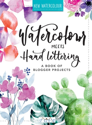 Watercolour Meets Hand Lettering: The Project Book of Pretty Watercolor with Handlettering by Stapff M&#228;dchenkunst, Christin
