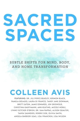 Sacred Spaces: Subtle Shifts for Mind, Body, and Home Transformation by Avis, Colleen
