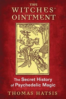 The Witches' Ointment: The Secret History of Psychedelic Magic by Hatsis, Thomas