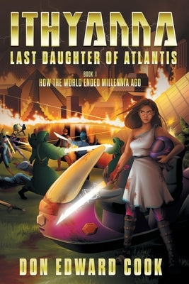 Ithyanna, Last Daughter of Atlantis: Book I: How the World Ended Millennia Ago by Cook, Don Edward