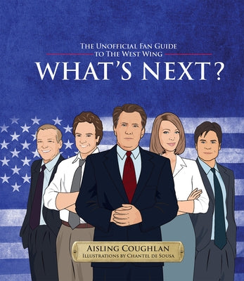 What's Next?: The Unofficial Fan Guide to the West Wing by Coughlan, Aisling