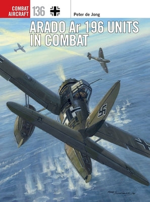 Arado AR 196 Units in Combat by Jong, Peter De