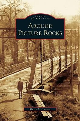 Around Picture Rocks by Gardner, Sherry A.