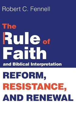 The Rule of Faith and Biblical Interpretation by Fennell, Robert C.