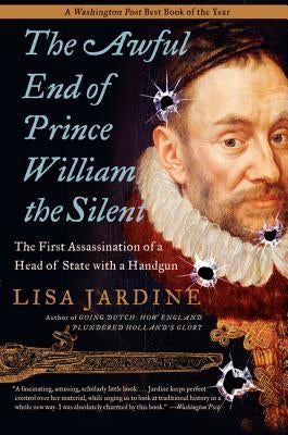 The Awful End of Prince William the Silent by Jardine, Lisa